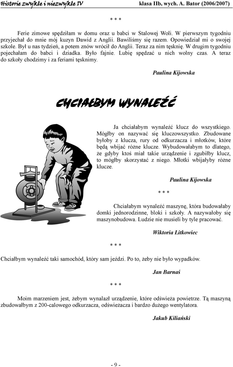 A teraz do szkoły chodzimy i za feriami tęsknimy. Paulina Kijowska CHCIAŁBYM WYNALEŹĆ Ja chciałabym wynaleźć klucz do wszystkiego. Mógłby on nazywać się kluczowszystko.