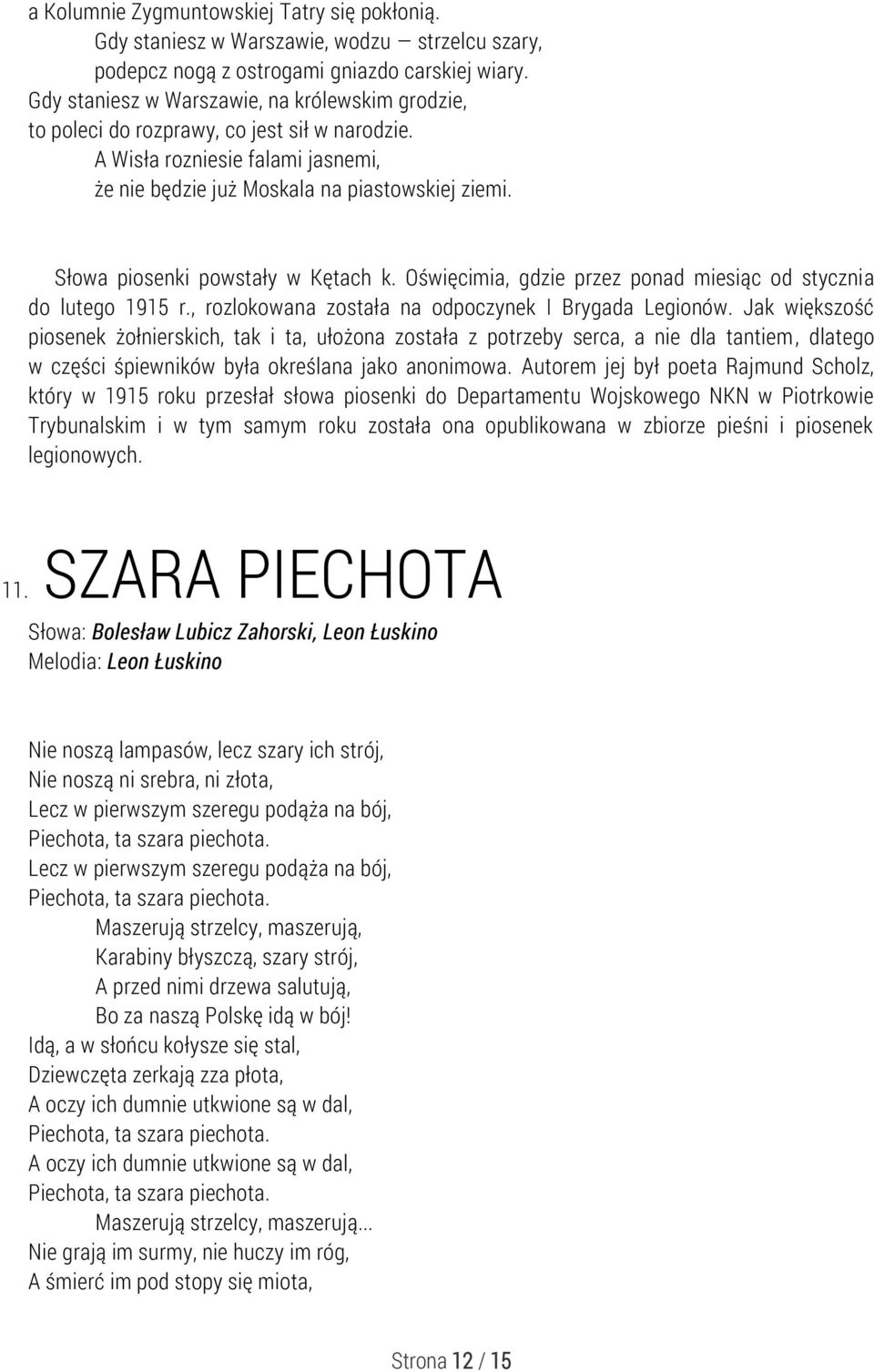 Słowa piosenki powstały w Kętach k. Oświęcimia, gdzie przez ponad miesiąc od stycznia do lutego 1915 r., rozlokowana została na odpoczynek I Brygada Legionów.