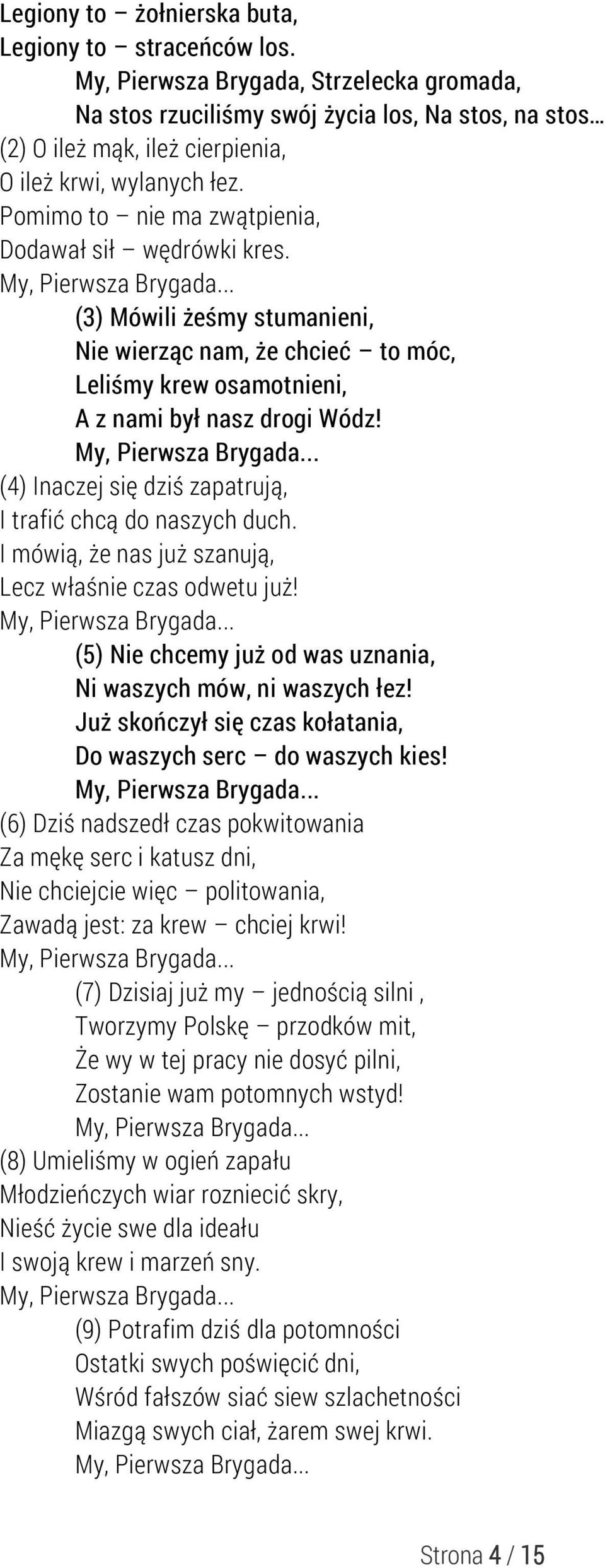 Pomimo to nie ma zwątpienia, Dodawał sił wędrówki kres. (3) Mówili żeśmy stumanieni, Nie wierząc nam, że chcieć to móc, Leliśmy krew osamotnieni, A z nami był nasz drogi Wódz!