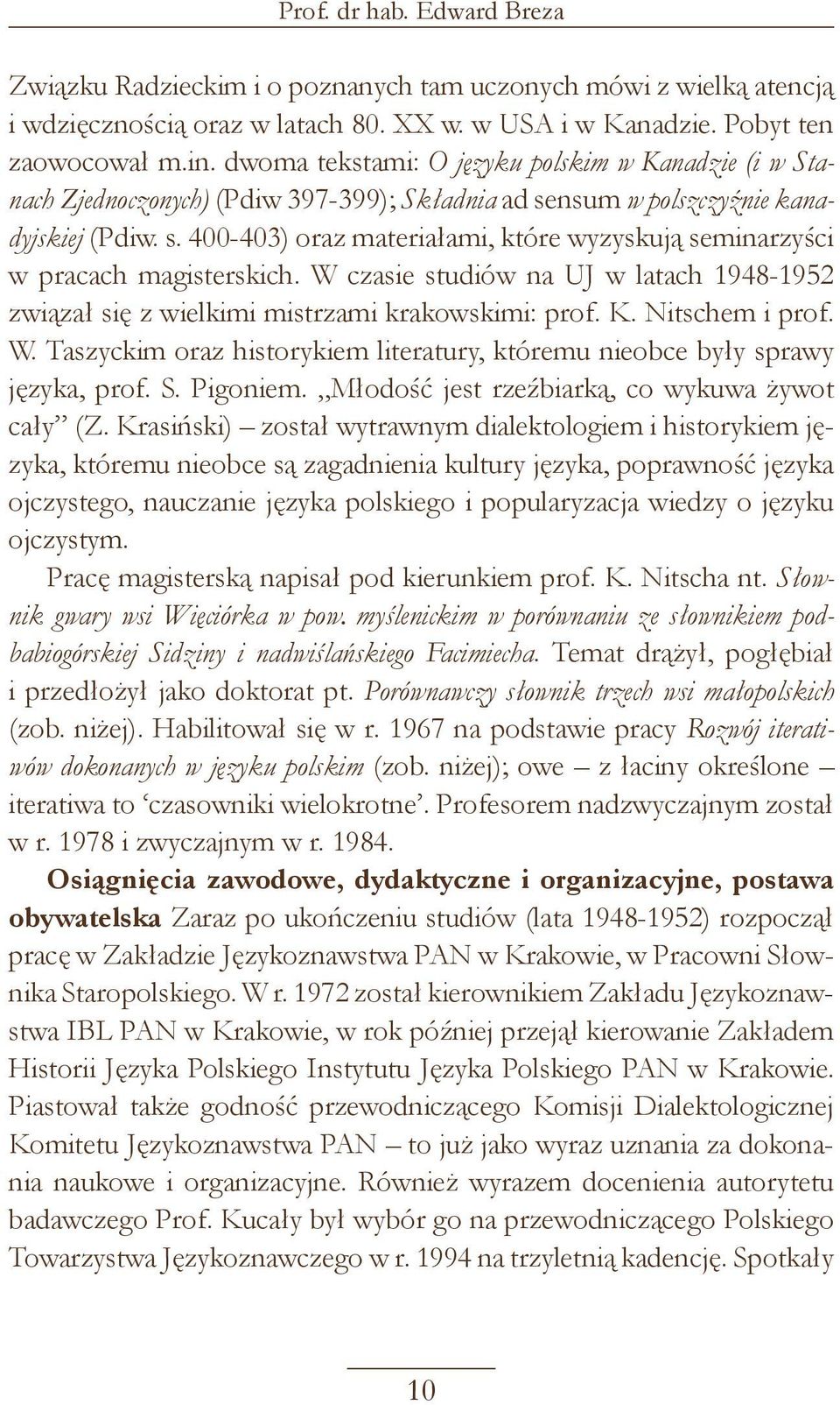 W czasie studiów na UJ w latach 1948-1952 związał się z wielkimi mistrzami krakowskimi: prof. K. Nitschem i prof. W. Taszyckim oraz historykiem literatury, któremu nieobce były sprawy języka, prof. S.