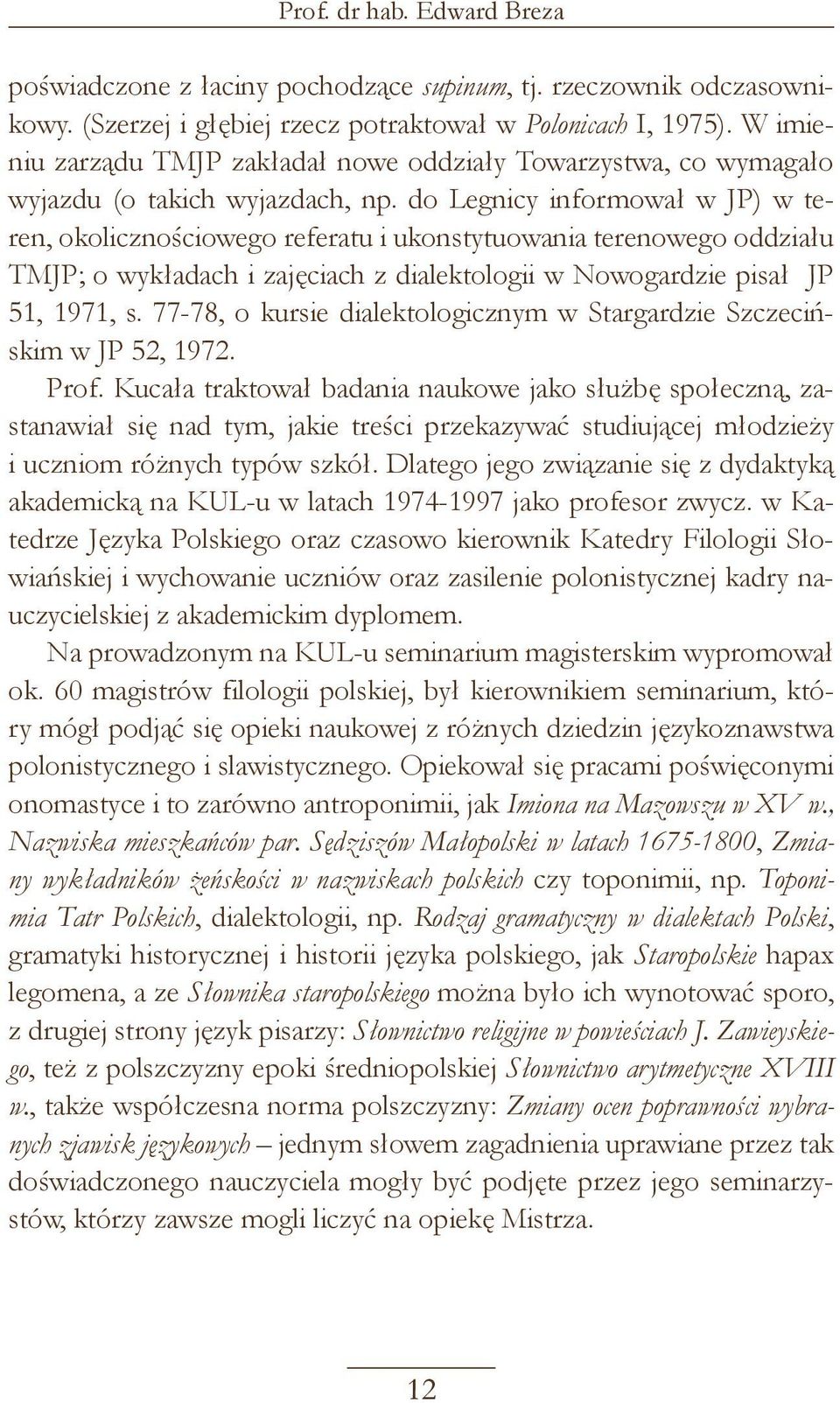 do Legnicy informował w JP) w teren, okolicznościowego referatu i ukonstytuowania terenowego oddziału TMJP; o wykładach i zajęciach z dialektologii w Nowogardzie pisał JP 51, 1971, s.