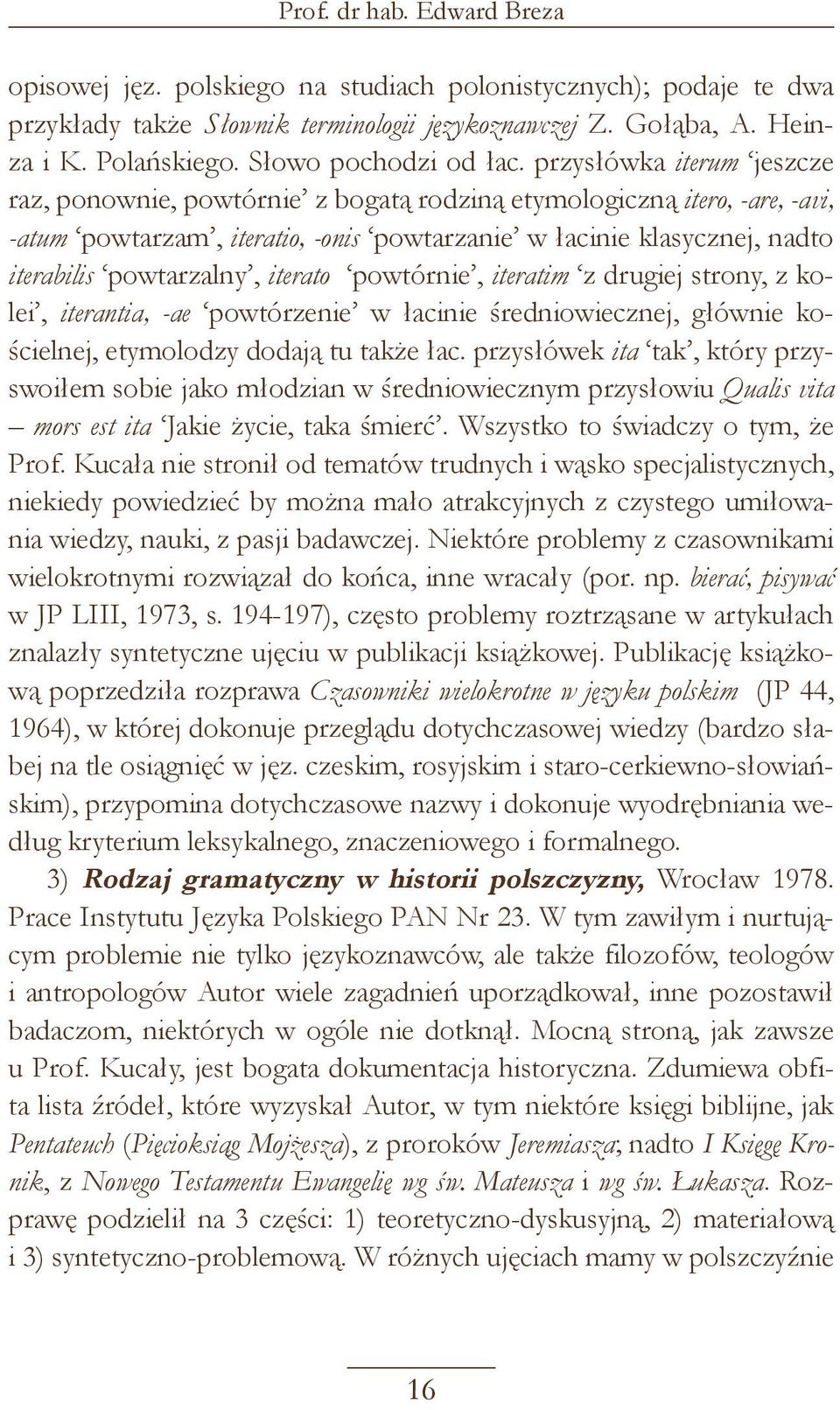 przysłówka iterum jeszcze raz, ponownie, powtórnie z bogatą rodziną etymologiczną itero, -are, -avi, -atum powtarzam, iteratio, -onis powtarzanie w łacinie klasycznej, nadto iterabilis powtarzalny,