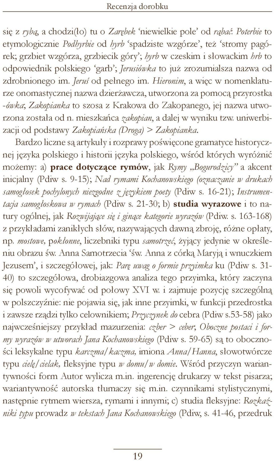 Hieronim, a więc w nomenklaturze onomastycznej nazwa dzierżawcza, utworzona za pomocą przyrostka -ówka; Zakopianka to szosa z Krakowa do Zakopanego, jej nazwa utworzona została od n.