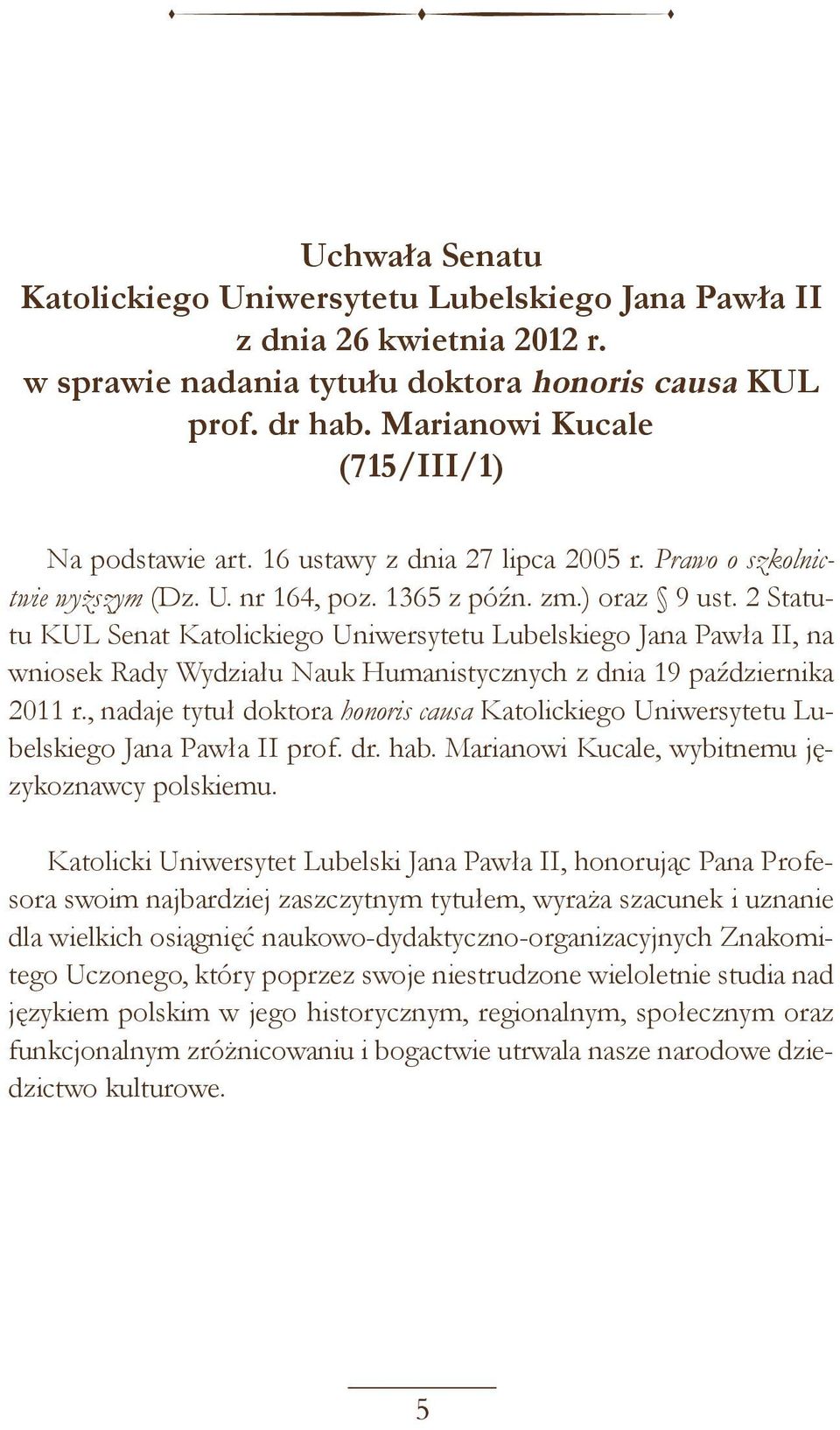 2 Statutu KUL Senat Katolickiego Uniwersytetu Lubelskiego Jana Pawła II, na wniosek Rady Wydziału Nauk Humanistycznych z dnia 19 października 2011 r.