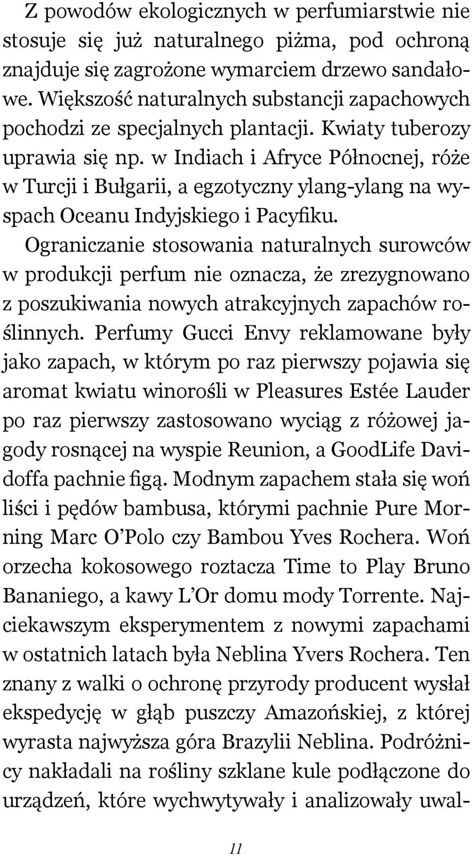 w Indiach i Afryce Północnej, róże w Turcji i Bułgarii, a egzotyczny ylang-ylang na wyspach Oceanu Indyjskiego i Pacyfiku.