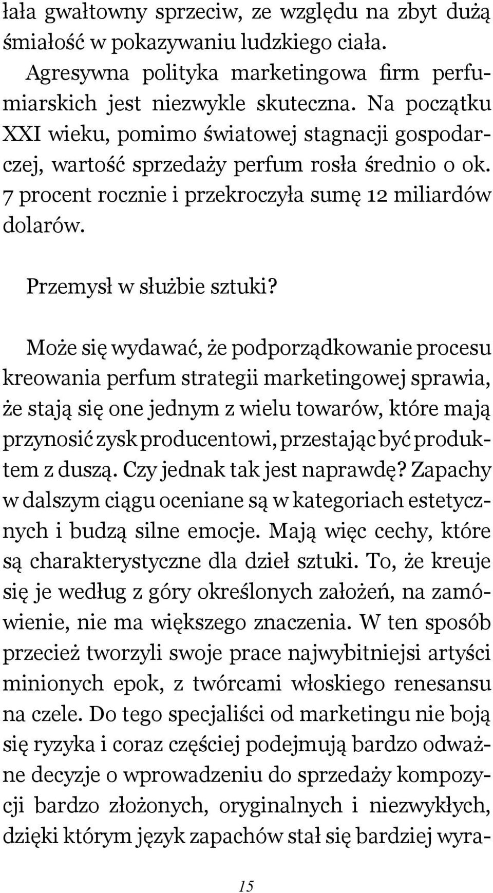 Może się wydawać, że podporządkowanie procesu kreowania perfum strategii marketingowej sprawia, że stają się one jednym z wielu towarów, które mają przynosić zysk producentowi, przestając być