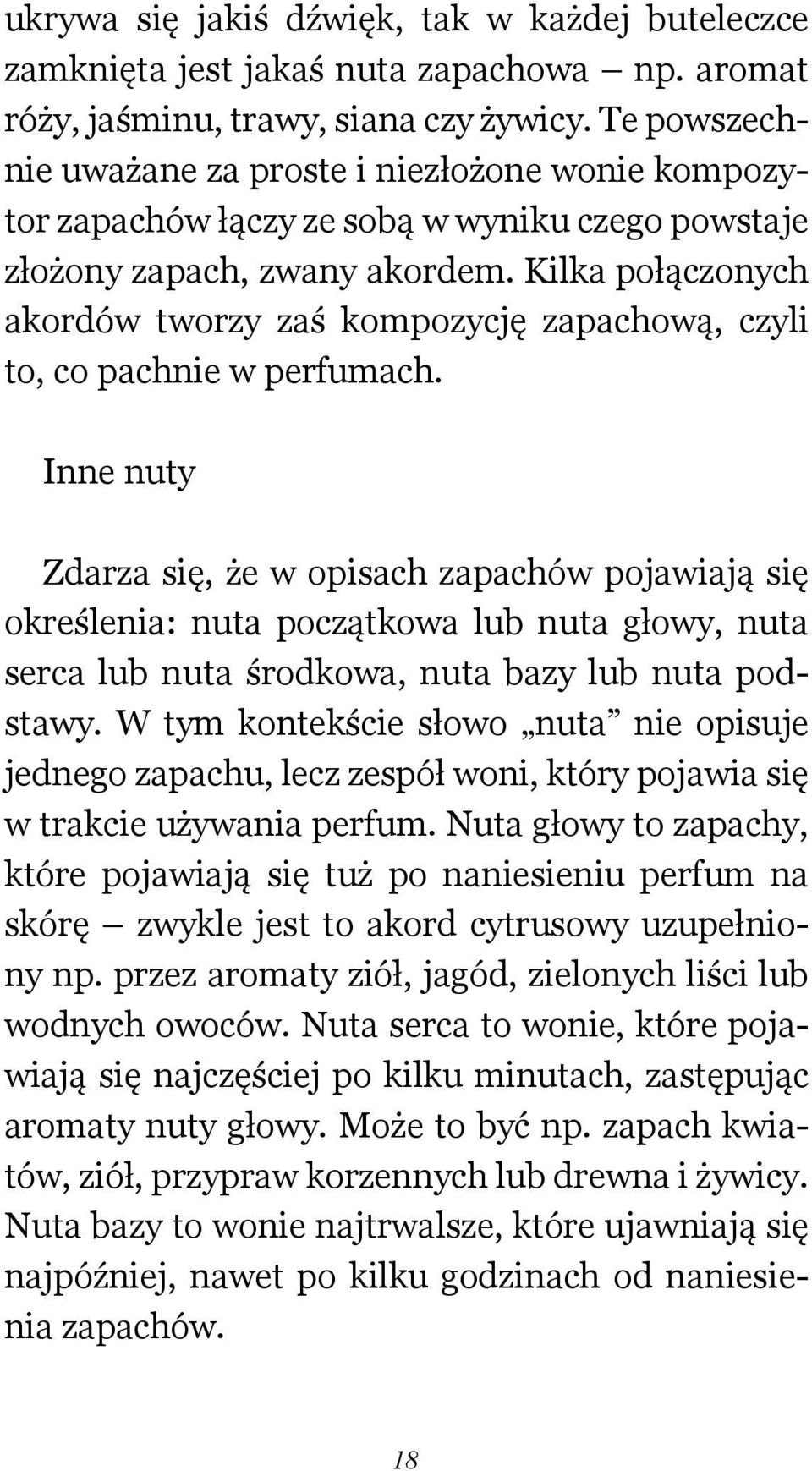 Kilka połączonych akordów tworzy zaś kompozycję zapachową, czyli to, co pachnie w perfumach.