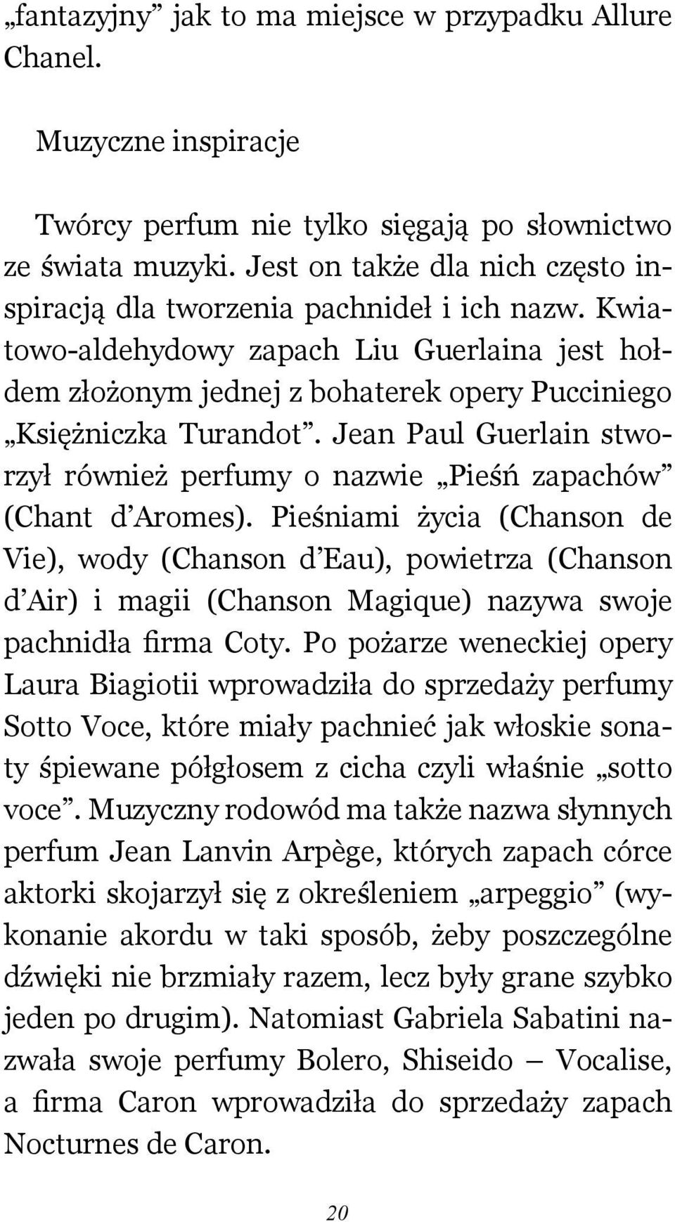 Jean Paul Guerlain stworzył również perfumy o nazwie Pieśń zapachów (Chant d Aromes).