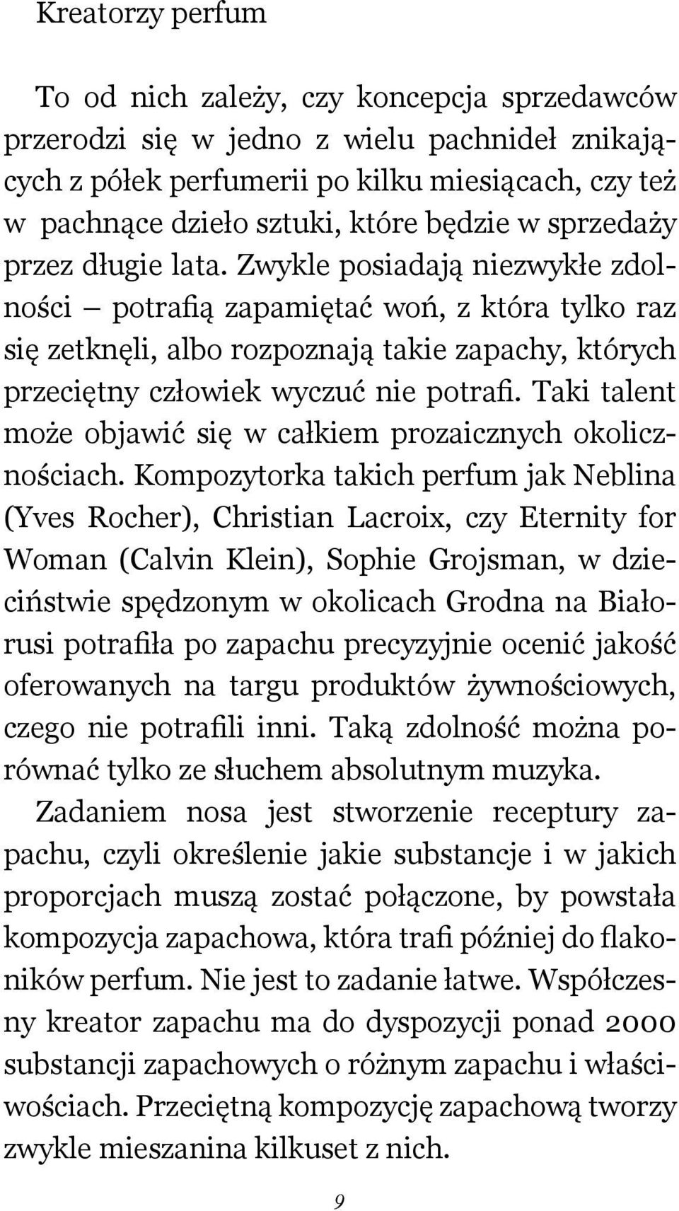 Zwykle posiadają niezwykłe zdolności potrafią zapamiętać woń, z która tylko raz się zetknęli, albo rozpoznają takie zapachy, których przeciętny człowiek wyczuć nie potrafi.