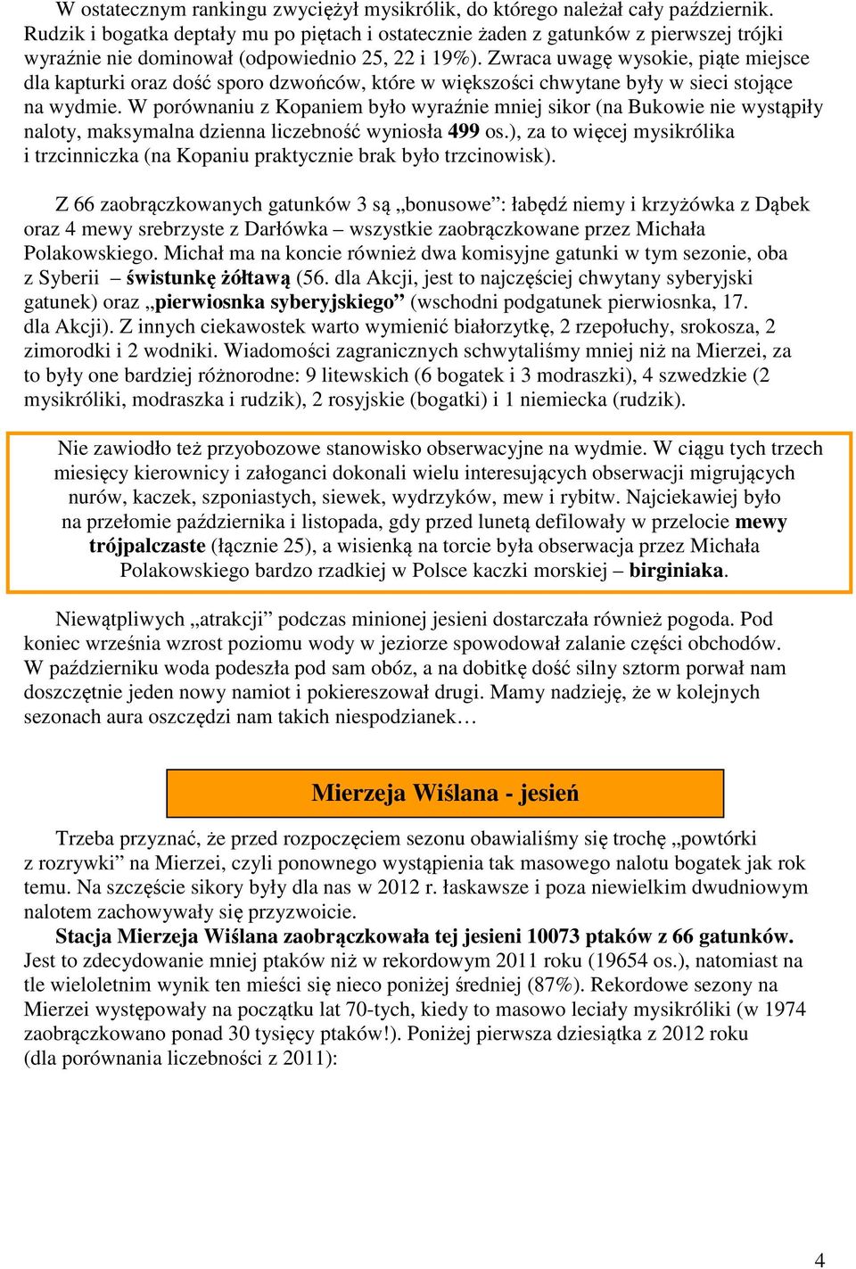 Zwraca uwagę wysokie, piąte miejsce dla kapturki oraz dość sporo dzwońców, które w większości chwytane były w sieci stojące na wydmie.