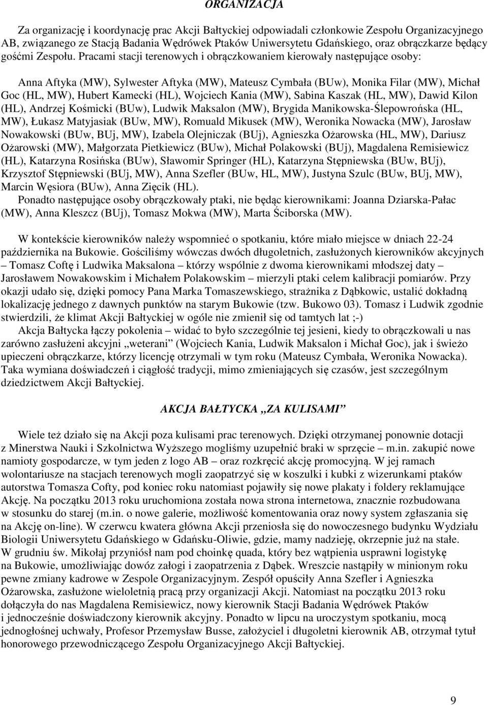 Pracami stacji terenowych i obrączkowaniem kierowały następujące osoby: Anna Aftyka (MW), Sylwester Aftyka (MW), Mateusz Cymbała (BUw), Monika Filar (MW), Michał Goc (HL, MW), Hubert Kamecki (HL),