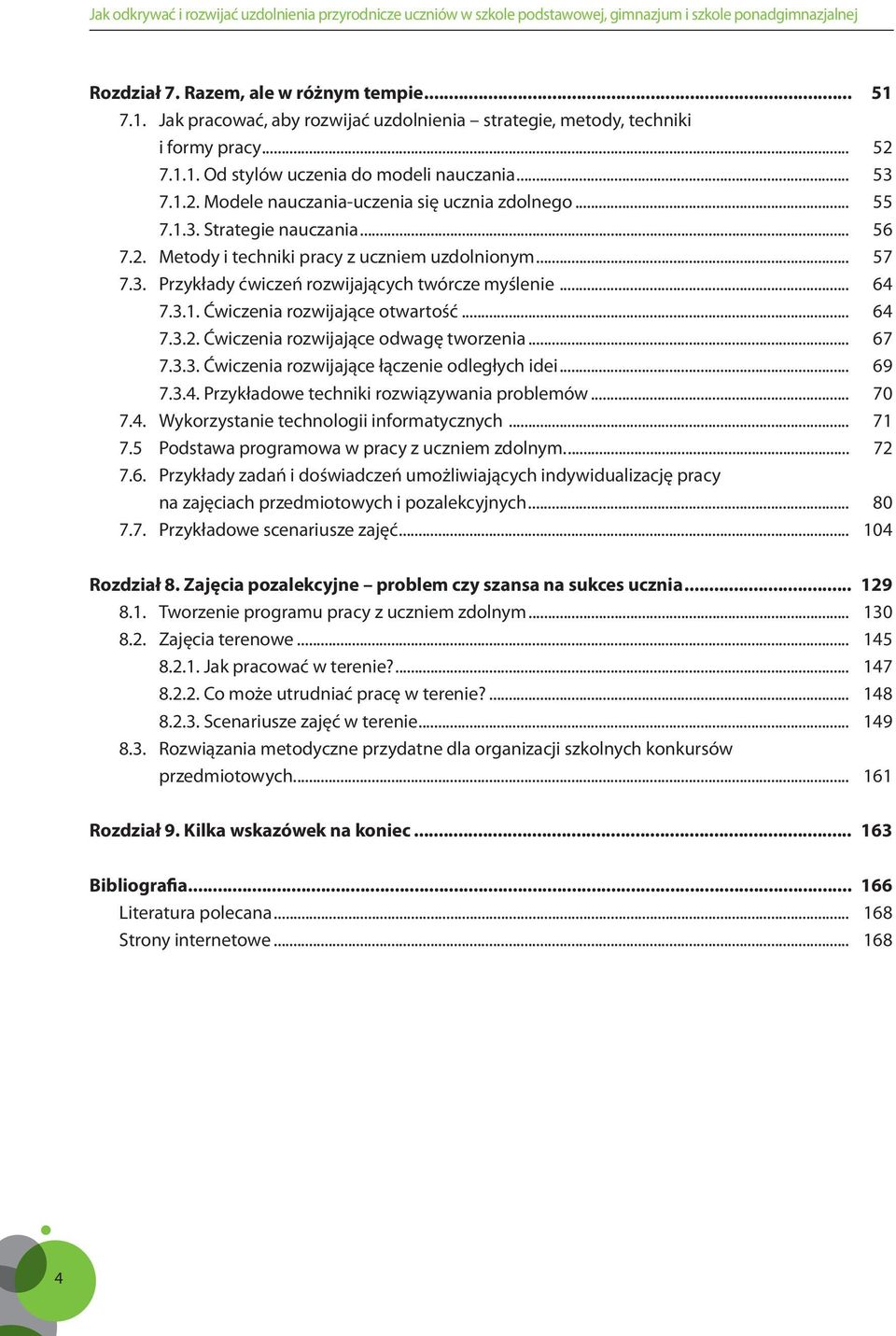 .. 64 7.3.2. Ćwiczenia rozwijające odwagę tworzenia... 67 7.3.3. Ćwiczenia rozwijające łączenie odległych idei... 69 7.3.4. Przykładowe techniki rozwiązywania problemów... 70 7.4. Wykorzystanie technologii informatycznych.