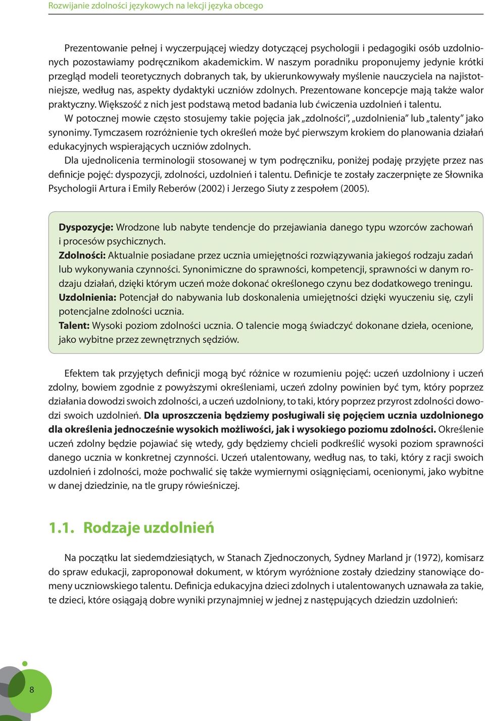 Prezentowane koncepcje mają także walor praktyczny. Większość z nich jest podstawą metod badania lub ćwiczenia uzdolnień i talentu.