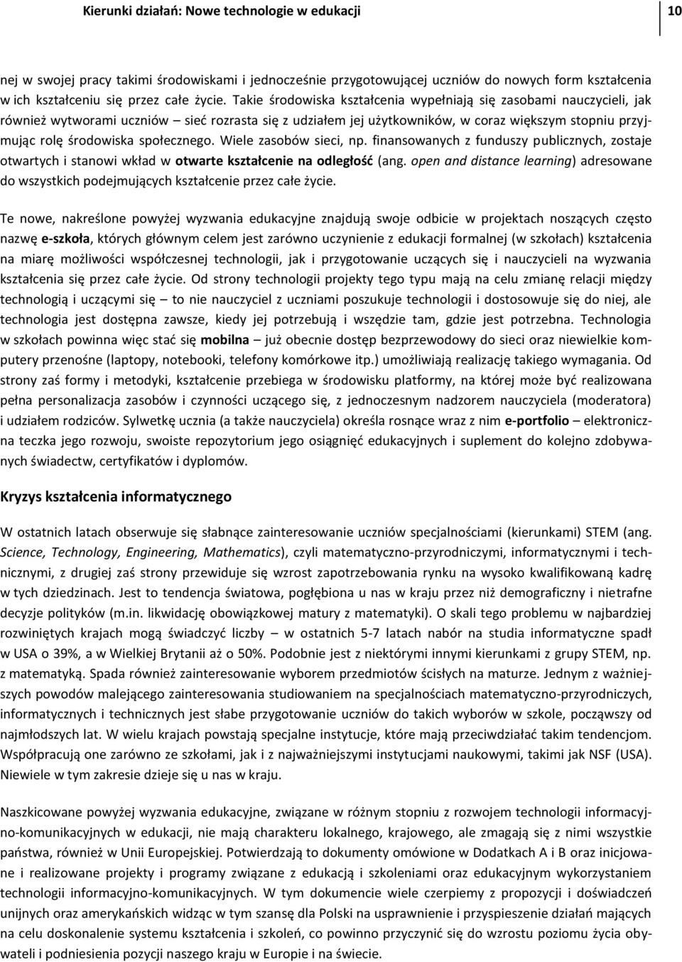 społecznego. Wiele zasobów sieci, np. finansowanych z funduszy publicznych, zostaje otwartych i stanowi wkład w otwarte kształcenie na odległośd (ang.