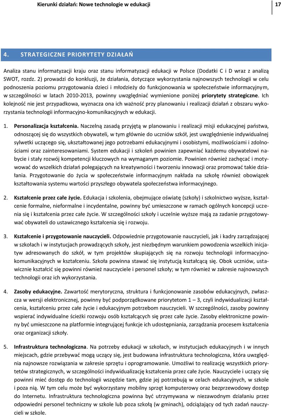 2) prowadzi do konkluzji, że działania, dotyczące wykorzystania najnowszych technologii w celu podnoszenia poziomu przygotowania dzieci i młodzieży do funkcjonowania w społeczeostwie informacyjnym, w