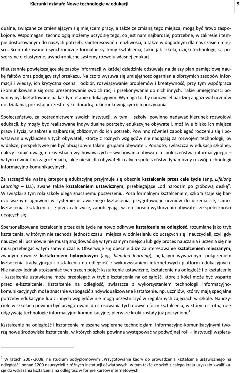 miejscu. Scentralizowane i synchroniczne formalne systemy kształcenia, takie jak szkoła, dzięki technologii, są poszerzane o elastyczne, asynchroniczne systemy rozwoju własnej edukacji.