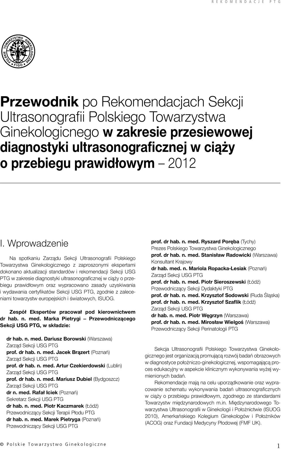 diagnostyki ultrasonograficznej w ciąży o przebiegu prawidłowym oraz wypracowano zasady uzyskiwania i wydawania certyfikatów Sekcji USG PTG, zgodnie z zaleceniami towarzystw europejskich i