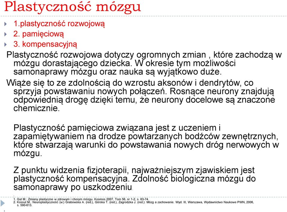 Rosnące neurony znajdują odpowiednią drogę dzięki temu, że neurony docelowe są znaczone chemicznie.