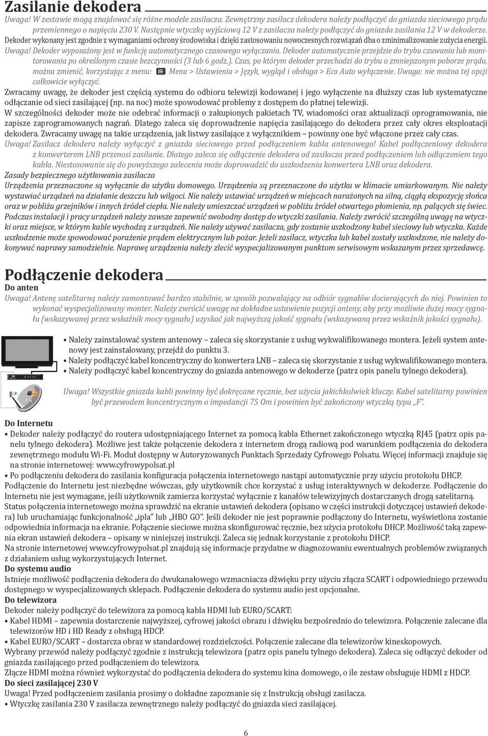 Dekoder wykonany jest zgodnie z wymaganiami ochrony środowiska i dzięki zastosowaniu nowoczesnych rozwiązań dba o zminimalizowanie zużycia energii. Uwaga!