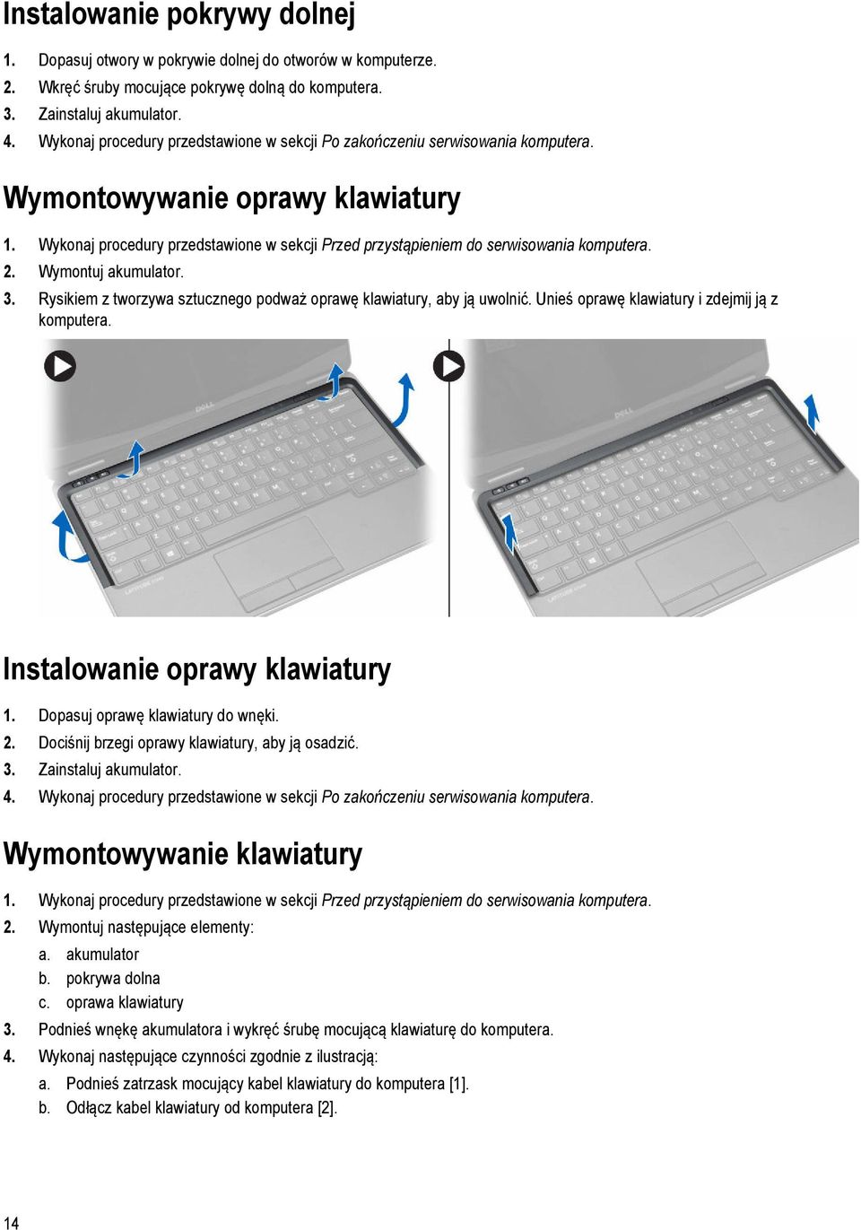 Wykonaj procedury przedstawione w sekcji Przed przystąpieniem do serwisowania komputera. 2. Wymontuj akumulator. 3. Rysikiem z tworzywa sztucznego podważ oprawę klawiatury, aby ją uwolnić.