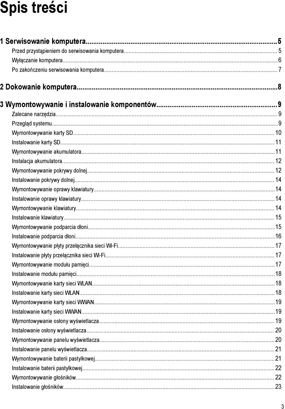 ..11 Instalacja akumulatora... 12 Wymontowywanie pokrywy dolnej... 12 Instalowanie pokrywy dolnej... 14 Wymontowywanie oprawy klawiatury...14 Instalowanie oprawy klawiatury.