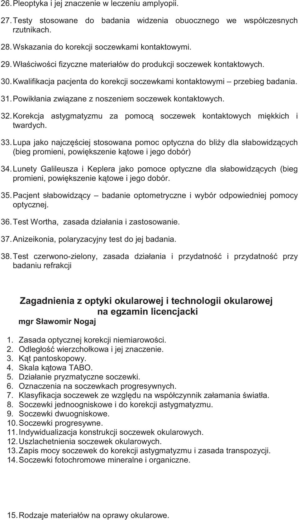 Powikłania zwi zane z noszeniem soczewek kontaktowych. 32. Korekcja astygmatyzmu za pomoc soczewek kontaktowych mi kkich i twardych. 33.