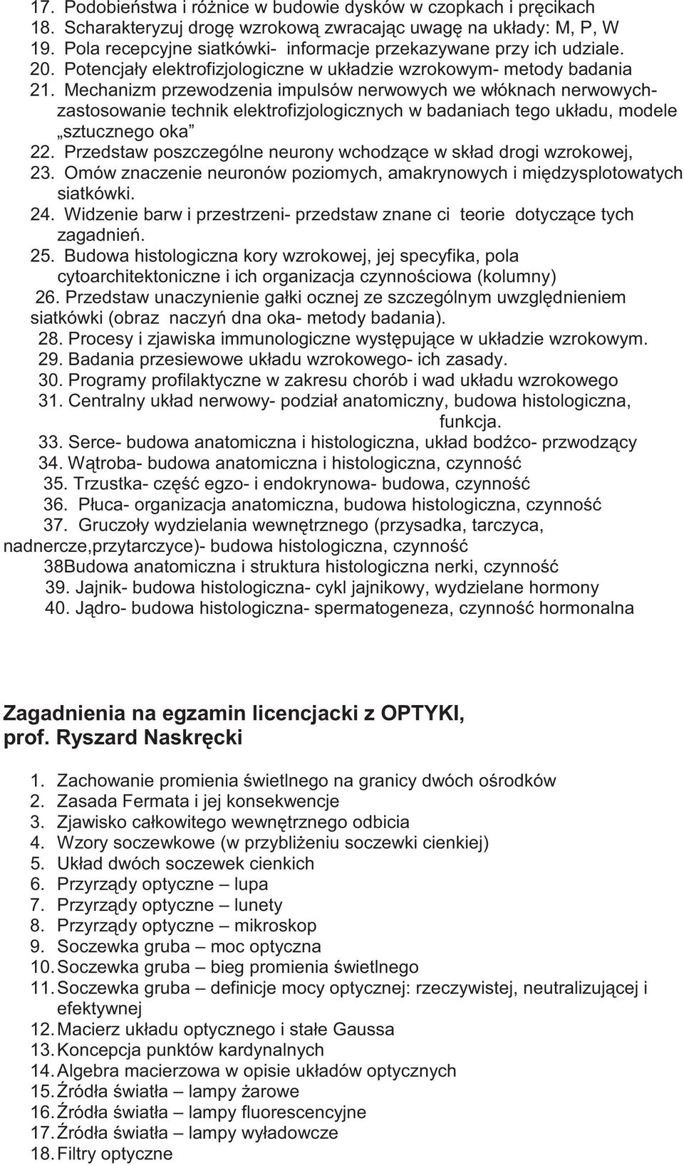 Mechanizm przewodzenia impulsów nerwowych we włóknach nerwowychzastosowanie technik elektrofizjologicznych w badaniach tego układu, modele sztucznego oka 22.