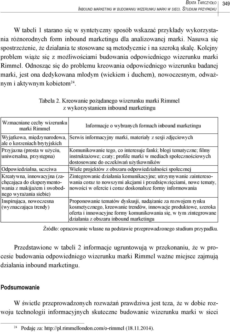 Nasuwa się spostrzeżenie, że działania te stosowane są metodycznie i na szeroką skalę. Kolejny problem wiąże się z możliwościami budowania odpowiedniego wizerunku marki Rimmel.