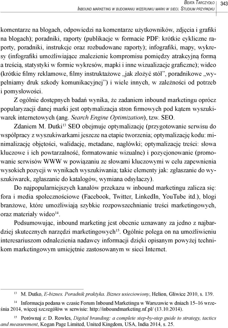 instrukcje oraz rozbudowane raporty); infografiki, mapy, wykresy (infografiki umożliwiające znalezienie kompromisu pomiędzy atrakcyjną formą a treścią, statystyki w formie wykresów, mapki i inne