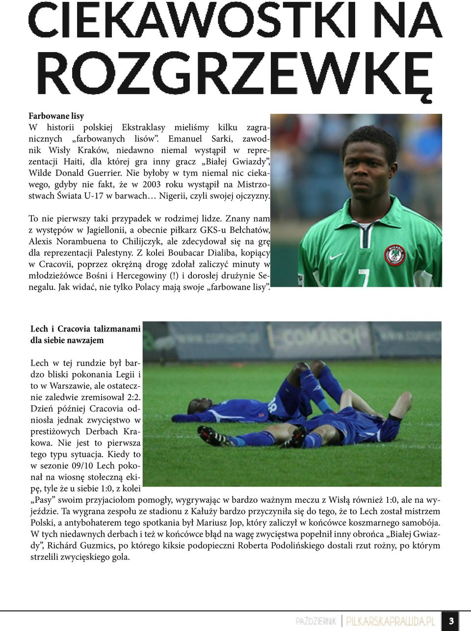 Nie byłoby w tym niemal nic ciekawego, gdyby nie fakt, że w 2003 roku wystąpił na Mistrzostwach Świata U-17 w barwach Nigerii, czyli swojej ojczyzny. To nie pierwszy taki przypadek w rodzimej lidze.