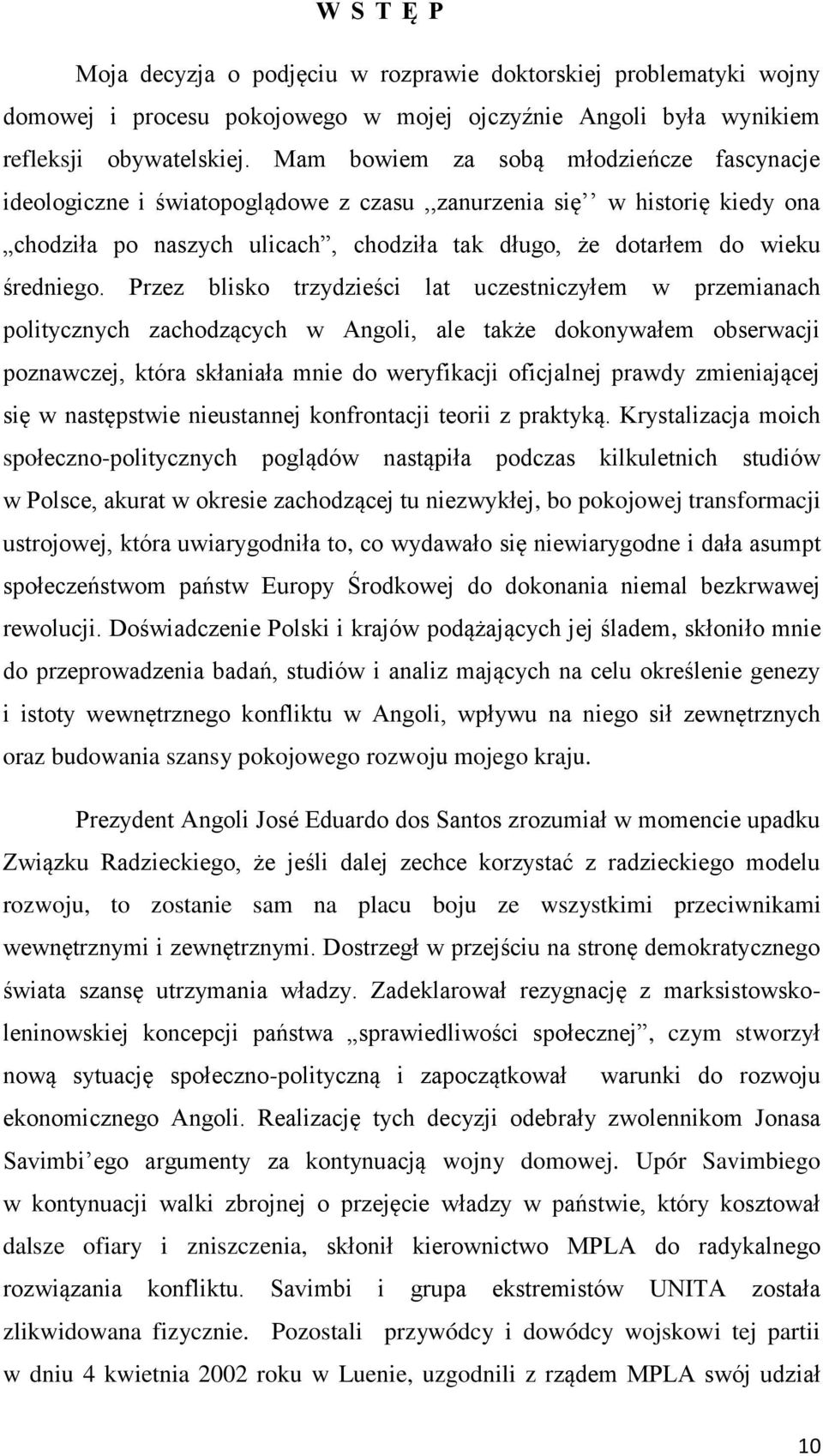 Przez blisko trzydzieści lat uczestniczyłem w przemianach politycznych zachodzących w Angoli, ale także dokonywałem obserwacji poznawczej, która skłaniała mnie do weryfikacji oficjalnej prawdy