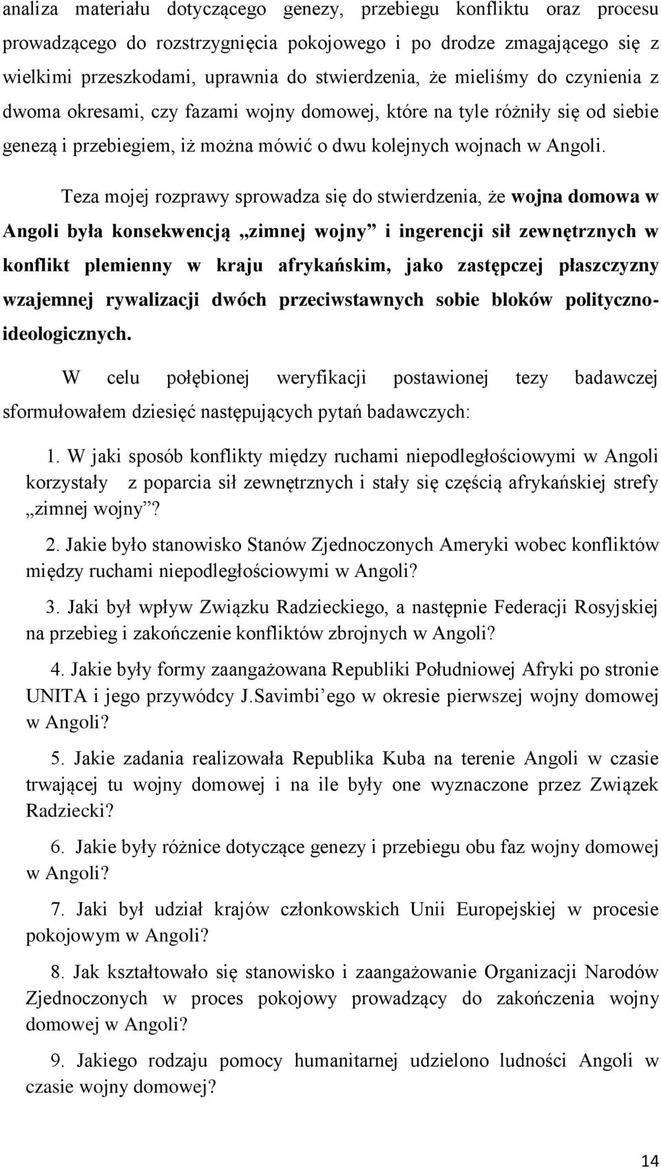 Teza mojej rozprawy sprowadza się do stwierdzenia, że wojna domowa w Angoli była konsekwencją zimnej wojny i ingerencji sił zewnętrznych w konflikt plemienny w kraju afrykańskim, jako zastępczej