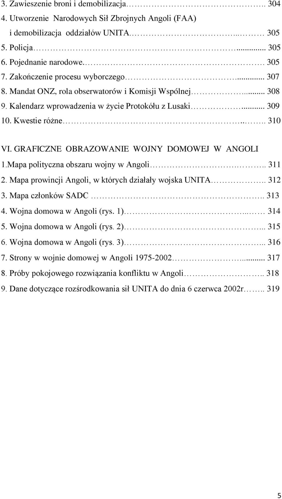 GRAFICZNE OBRAZOWANIE WOJNY DOMOWEJ W ANGOLI 1.Mapa polityczna obszaru wojny w Angoli... 311 2. Mapa prowincji Angoli, w których działały wojska UNITA.. 312 3. Mapa członków SADC.. 313 4.