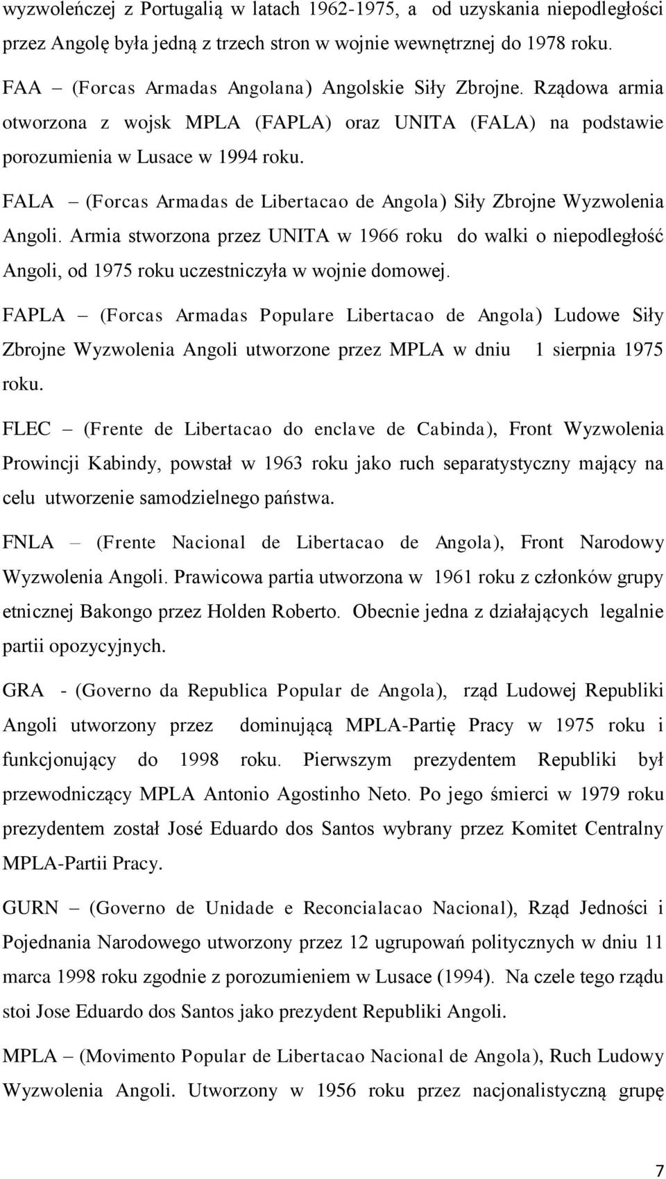 FALA (Forcas Armadas de Libertacao de Angola) Siły Zbrojne Wyzwolenia Angoli. Armia stworzona przez UNITA w 1966 roku do walki o niepodległość Angoli, od 1975 roku uczestniczyła w wojnie domowej.