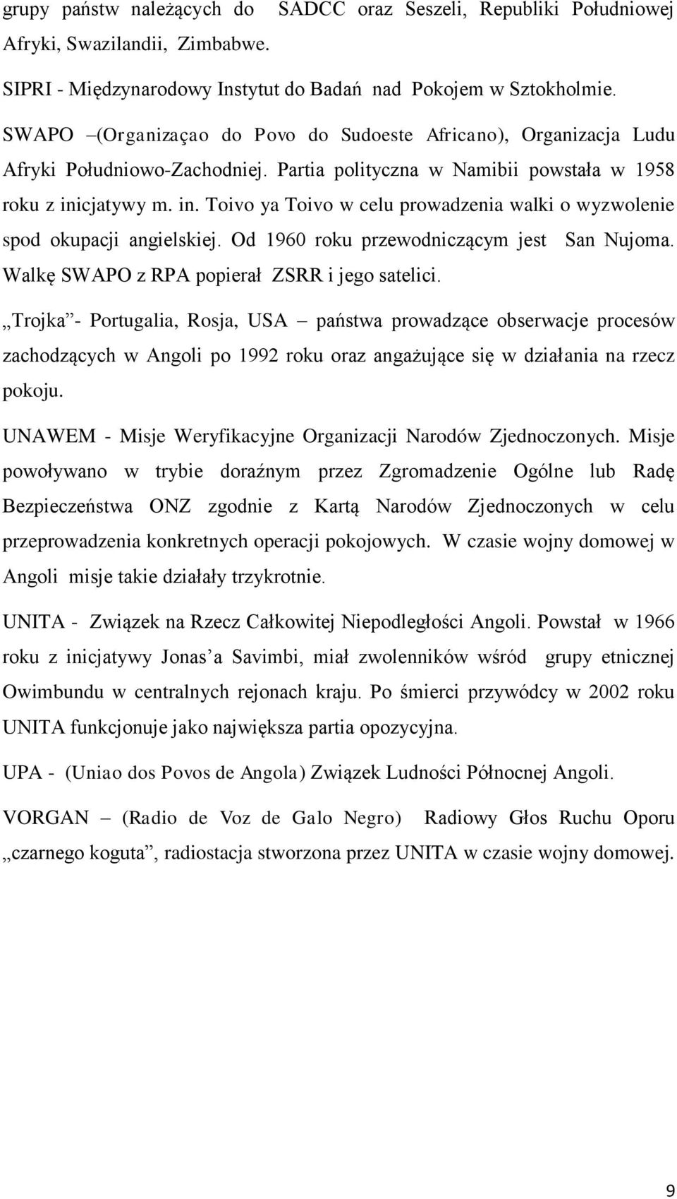 cjatywy m. in. Toivo ya Toivo w celu prowadzenia walki o wyzwolenie spod okupacji angielskiej. Od 1960 roku przewodniczącym jest San Nujoma. Walkę SWAPO z RPA popierał ZSRR i jego satelici.