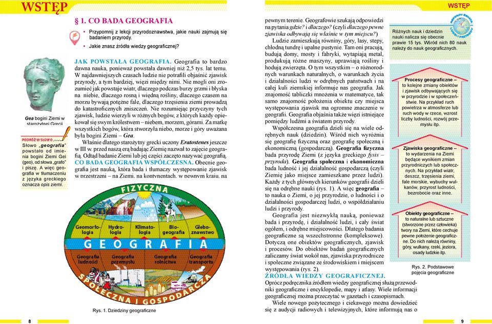 Geografia to bardzo dawna nauka, ponieważ powstała dawniej niż 2,5 tys. lat temu. W najdawniejszych czasach ludzie nie potrafili objaśnić zjawisk przyrody, a tym bardziej, więzi między nimi.