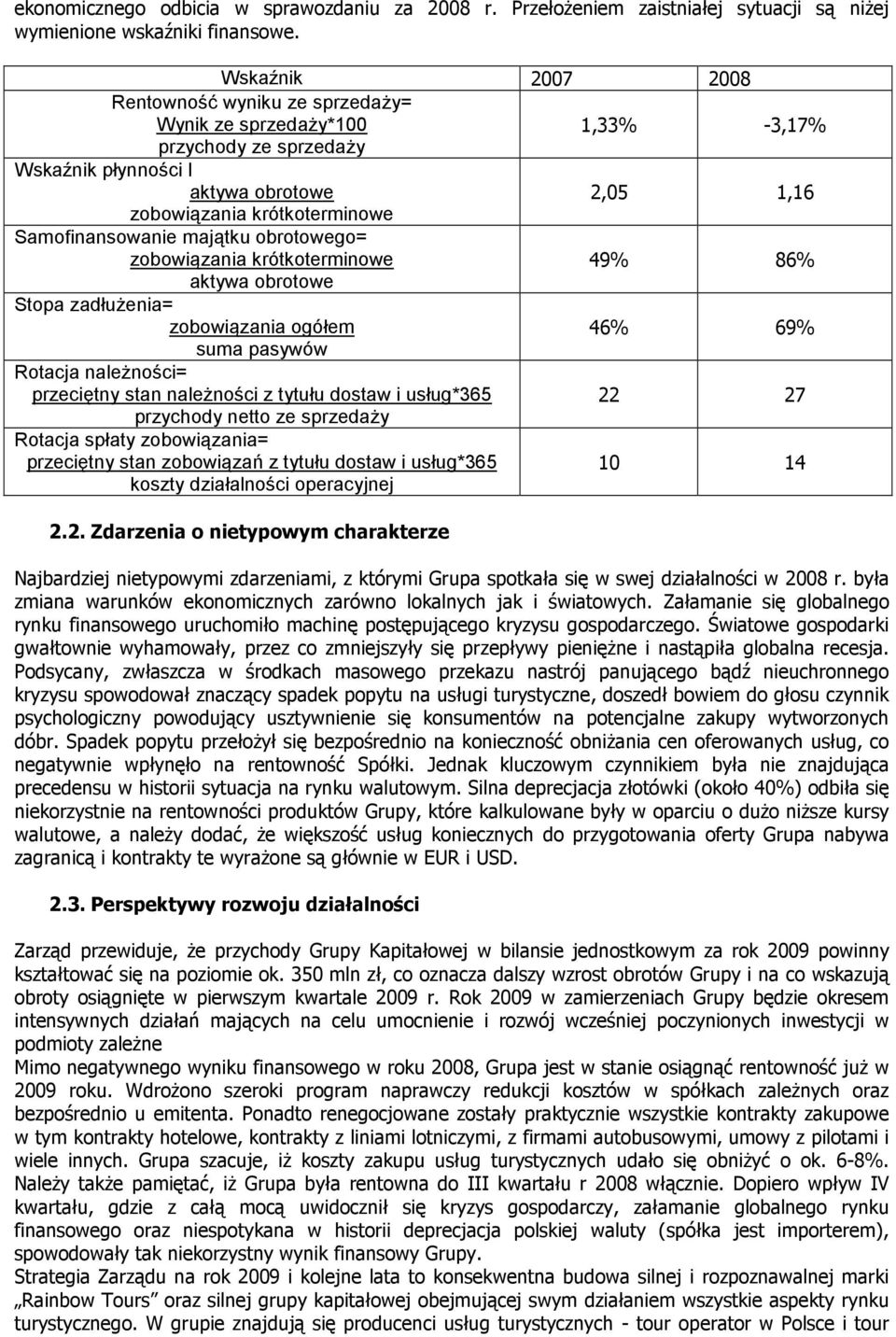 Samofinansowanie majątku obrotowego= zobowiązania krótkoterminowe 49% 86% aktywa obrotowe Stopa zadłużenia= zobowiązania ogółem 46% 69% suma pasywów Rotacja należności= przeciętny stan należności z