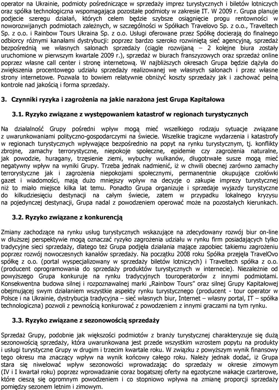 z o.o. i Rainbow Tours Ukraina Sp. z o.o. Usługi oferowane przez Spółkę docierają do finalnego odbiorcy różnymi kanałami dystrybucji: poprzez bardzo szeroko rozwiniętą sieć agencyjną, sprzedaż