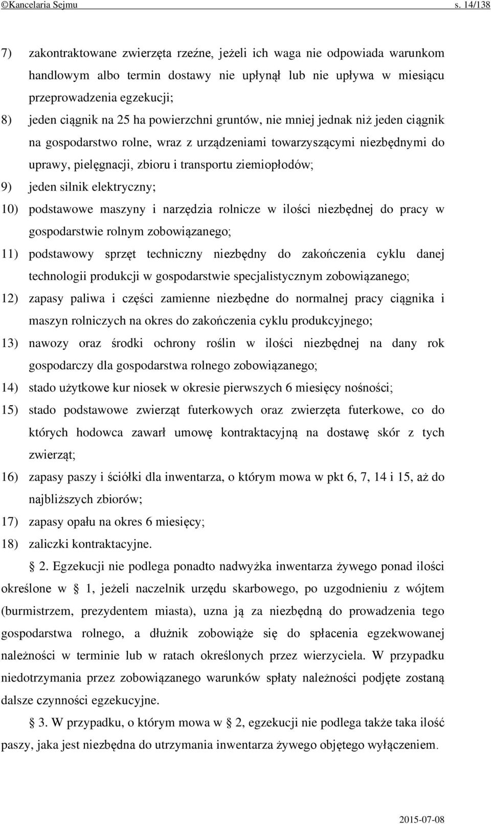 25 ha powierzchni gruntów, nie mniej jednak niż jeden ciągnik na gospodarstwo rolne, wraz z urządzeniami towarzyszącymi niezbędnymi do uprawy, pielęgnacji, zbioru i transportu ziemiopłodów; 9) jeden