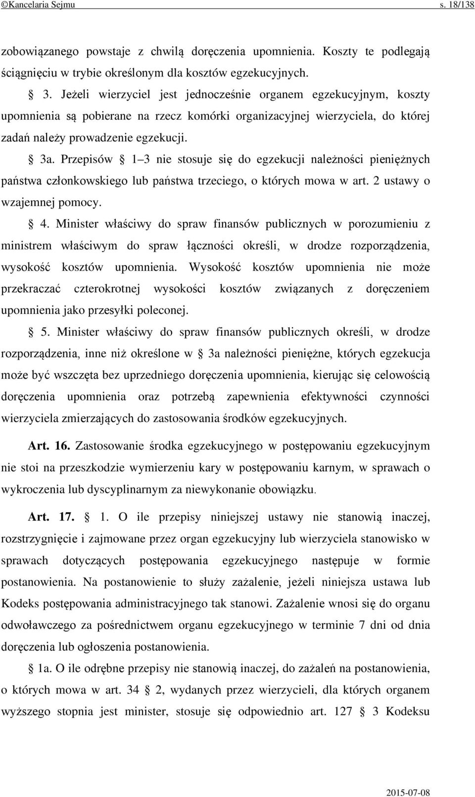 Przepisów 1 3 nie stosuje się do egzekucji należności pieniężnych państwa członkowskiego lub państwa trzeciego, o których mowa w art. 2 ustawy o wzajemnej pomocy. 4.