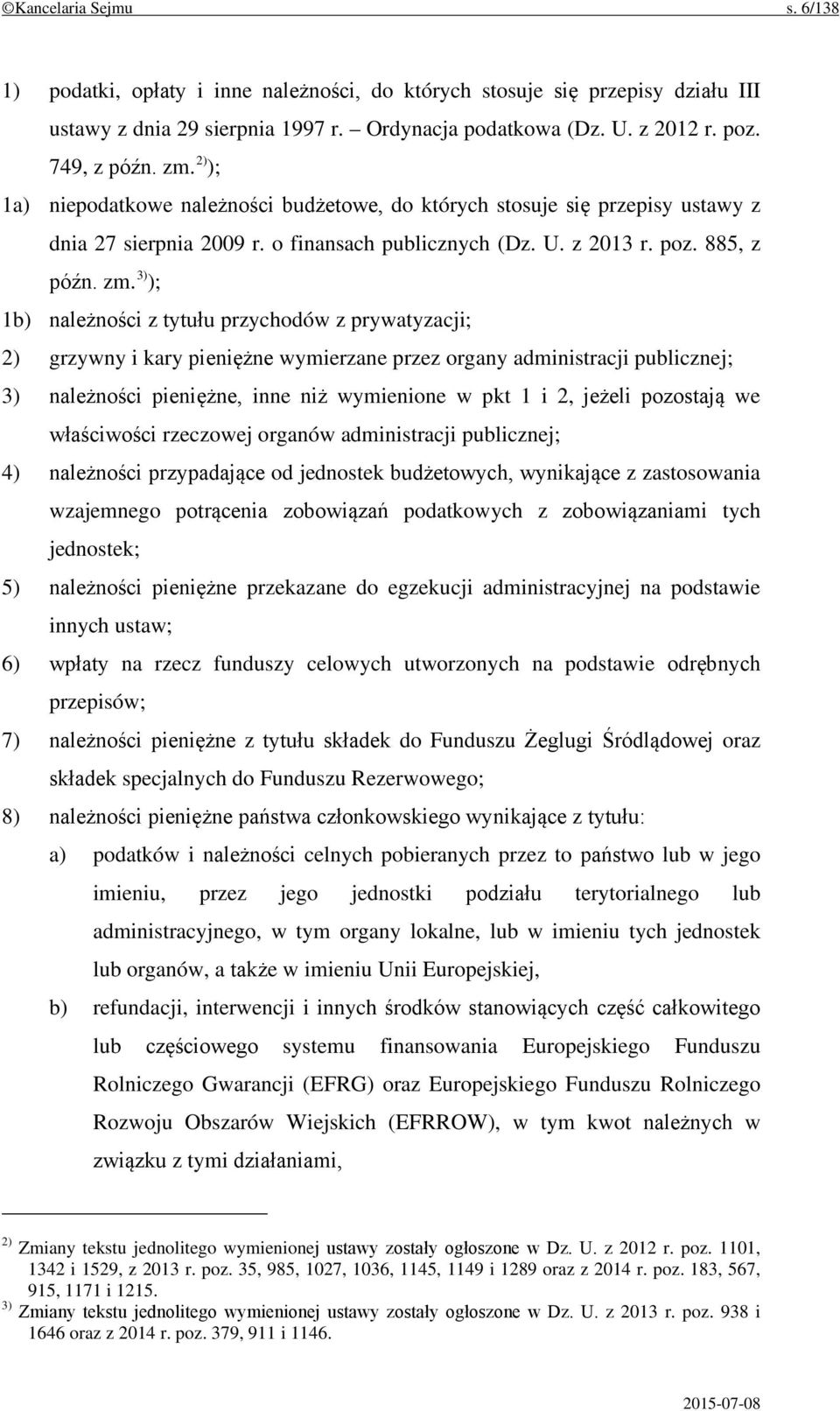 3) ); 1b) należności z tytułu przychodów z prywatyzacji; 2) grzywny i kary pieniężne wymierzane przez organy administracji publicznej; 3) należności pieniężne, inne niż wymienione w pkt 1 i 2, jeżeli