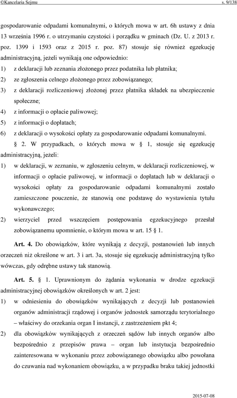 87) stosuje się również egzekucję administracyjną, jeżeli wynikają one odpowiednio: 1) z deklaracji lub zeznania złożonego przez podatnika lub płatnika; 2) ze zgłoszenia celnego złożonego przez