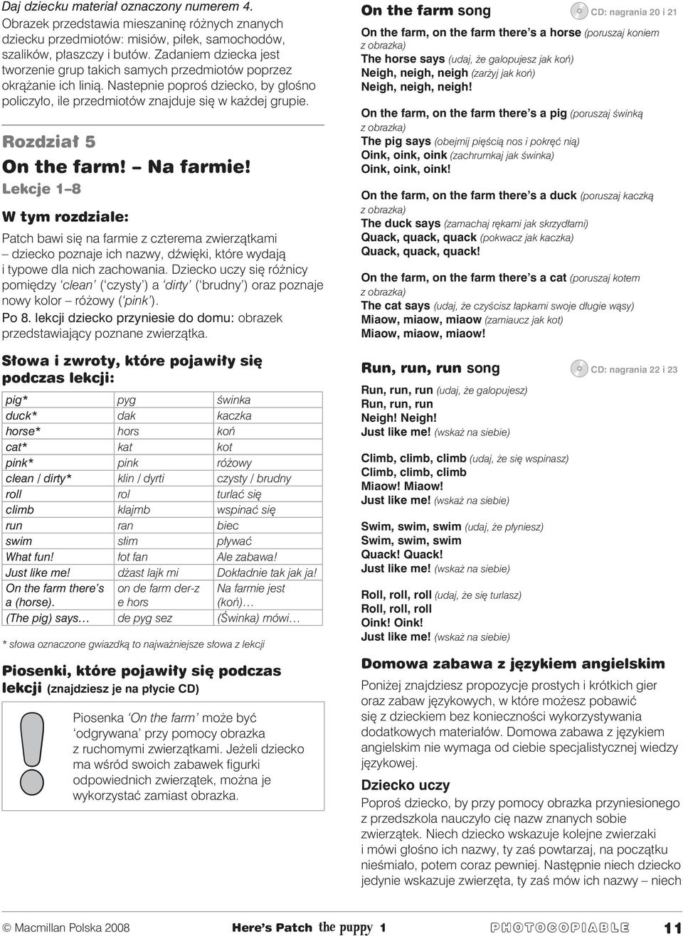 Rozdział 5 On the farm! Na farmie! Lekcje 1 8 W tym rozdziale: Patch bawi się na farmie z czterema zwierzątkami dziecko poznaje ich nazwy, dźwięki, które wydają i typowe dla nich zachowania.