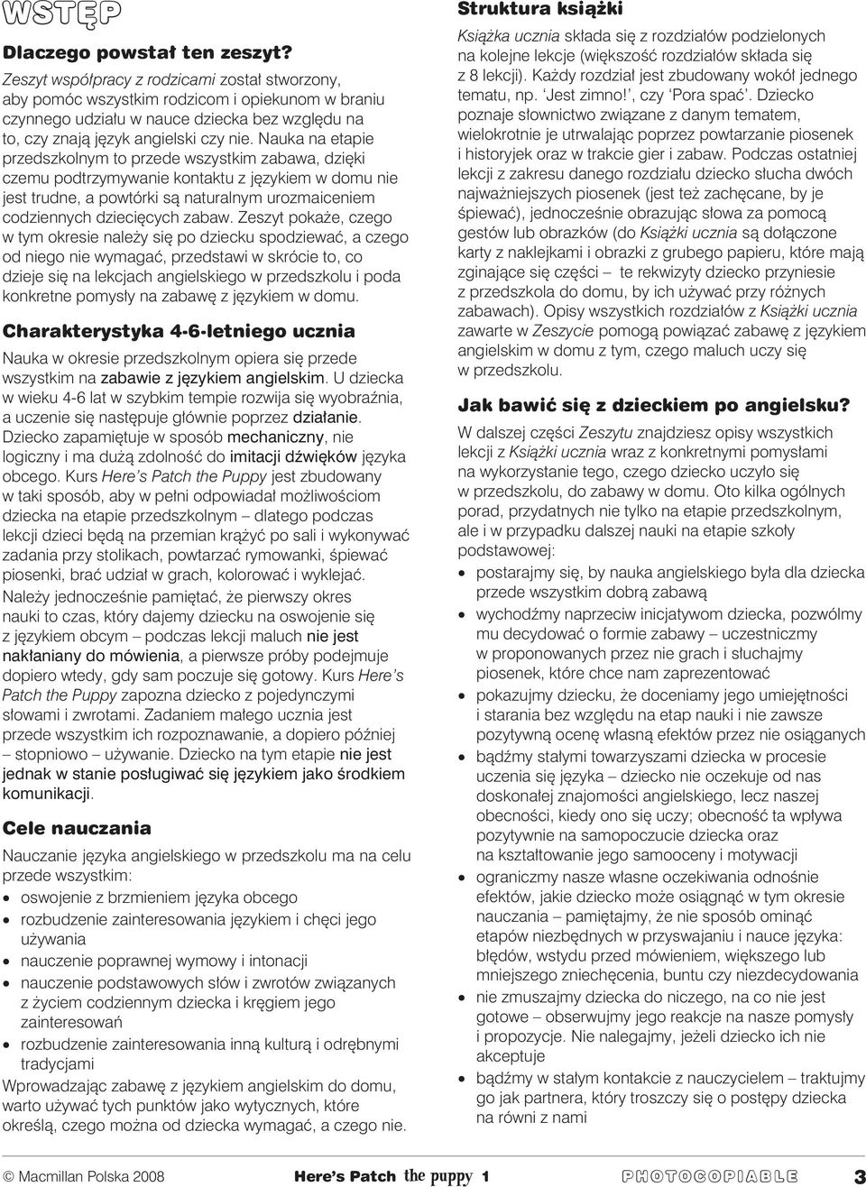 Nauka na etapie przedszkolnym to przede wszystkim zabawa, dzięki czemu podtrzymywanie kontaktu z językiem w domu nie jest trudne, a powtórki są naturalnym urozmaiceniem codziennych dziecięcych zabaw.