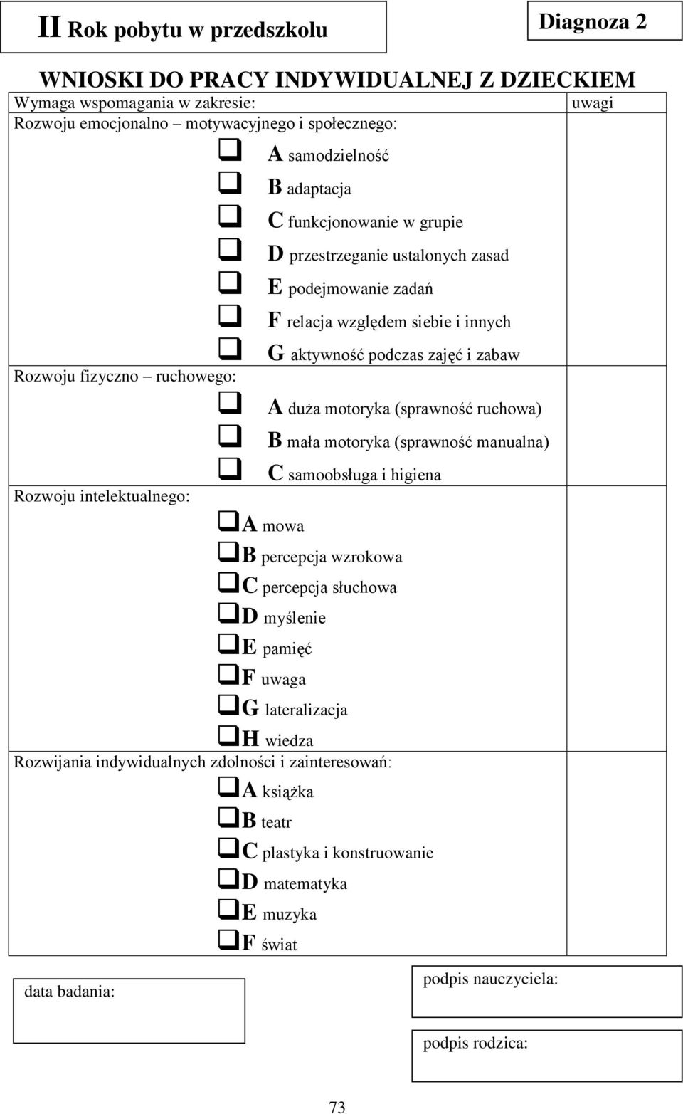 (sprawność ruchowa) B mała motoryka (sprawność manualna) C samoobsługa i higiena Rozwoju intelektualnego: A mowa B percepcja wzrokowa C percepcja słuchowa D myślenie E pamięć F uwaga G