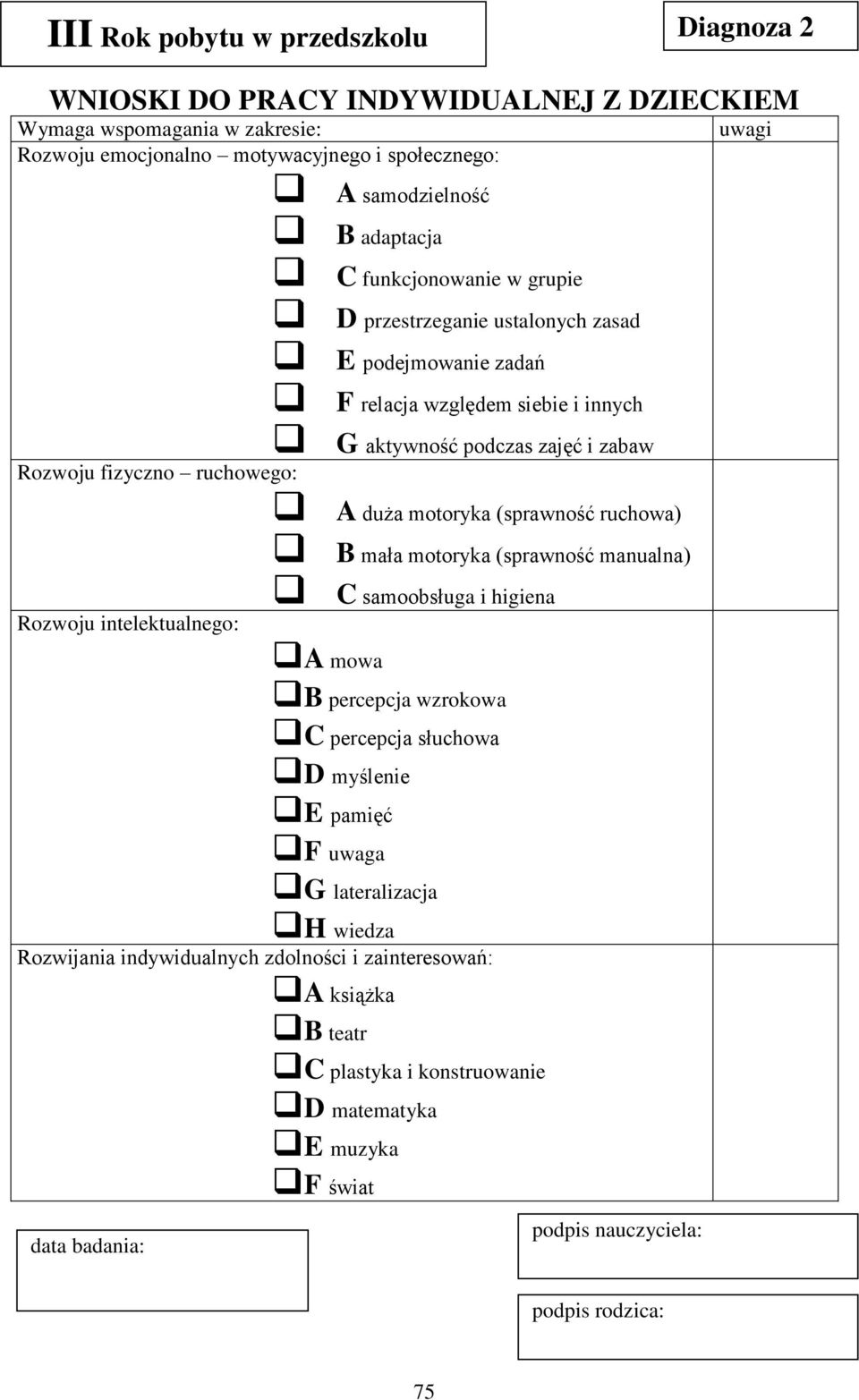 (sprawność ruchowa) B mała motoryka (sprawność manualna) C samoobsługa i higiena Rozwoju intelektualnego: A mowa B percepcja wzrokowa C percepcja słuchowa D myślenie E pamięć F uwaga G