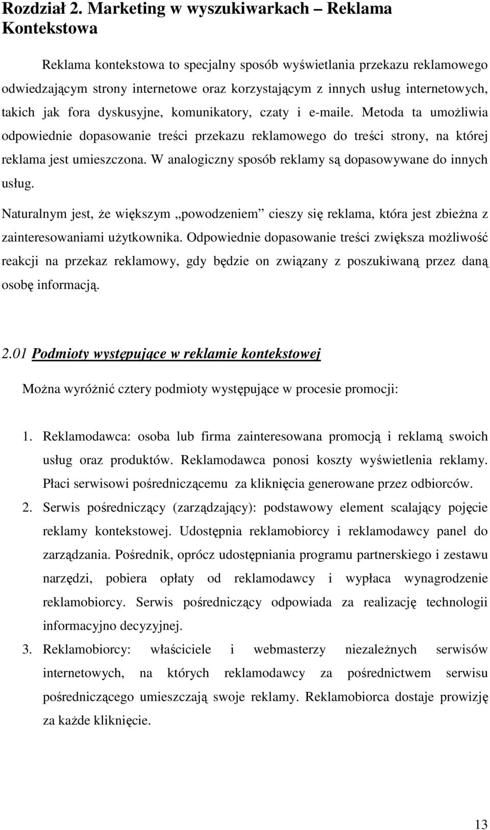 internetowych, takich jak fora dyskusyjne, komunikatory, czaty i e-maile. Metoda ta umoŝliwia odpowiednie dopasowanie treści przekazu reklamowego do treści strony, na której reklama jest umieszczona.