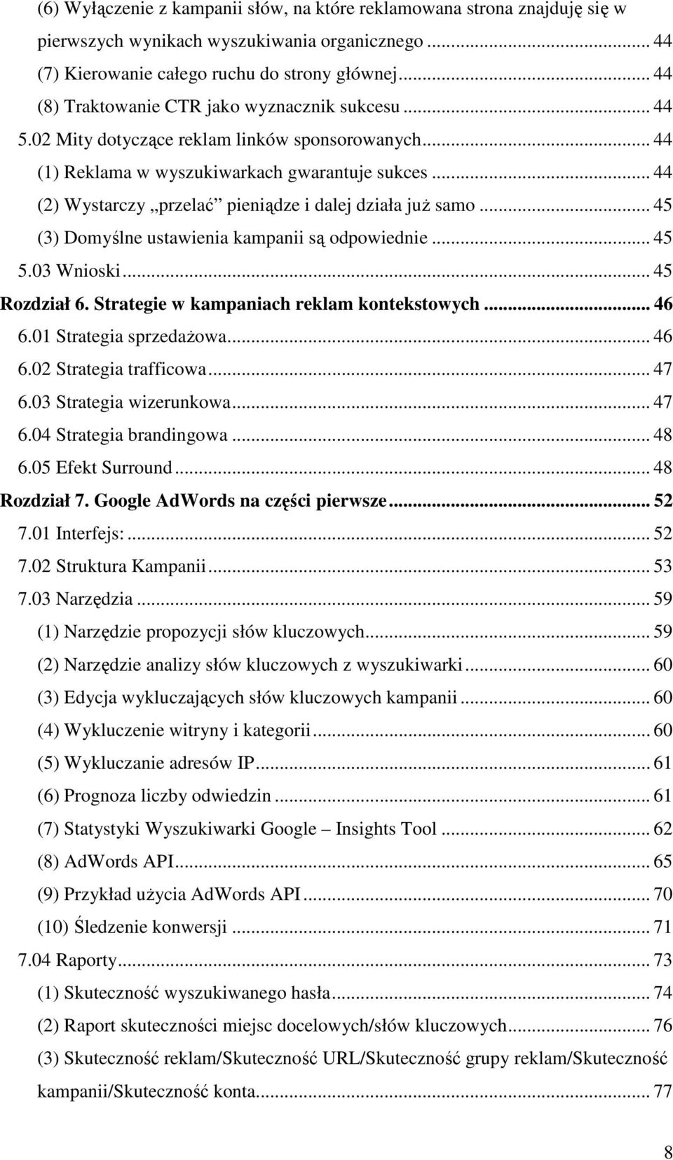 .. 44 (2) Wystarczy przelać pieniądze i dalej działa juŝ samo... 45 (3) Domyślne ustawienia kampanii są odpowiednie... 45 5.03 Wnioski... 45 Rozdział 6. Strategie w kampaniach reklam kontekstowych.