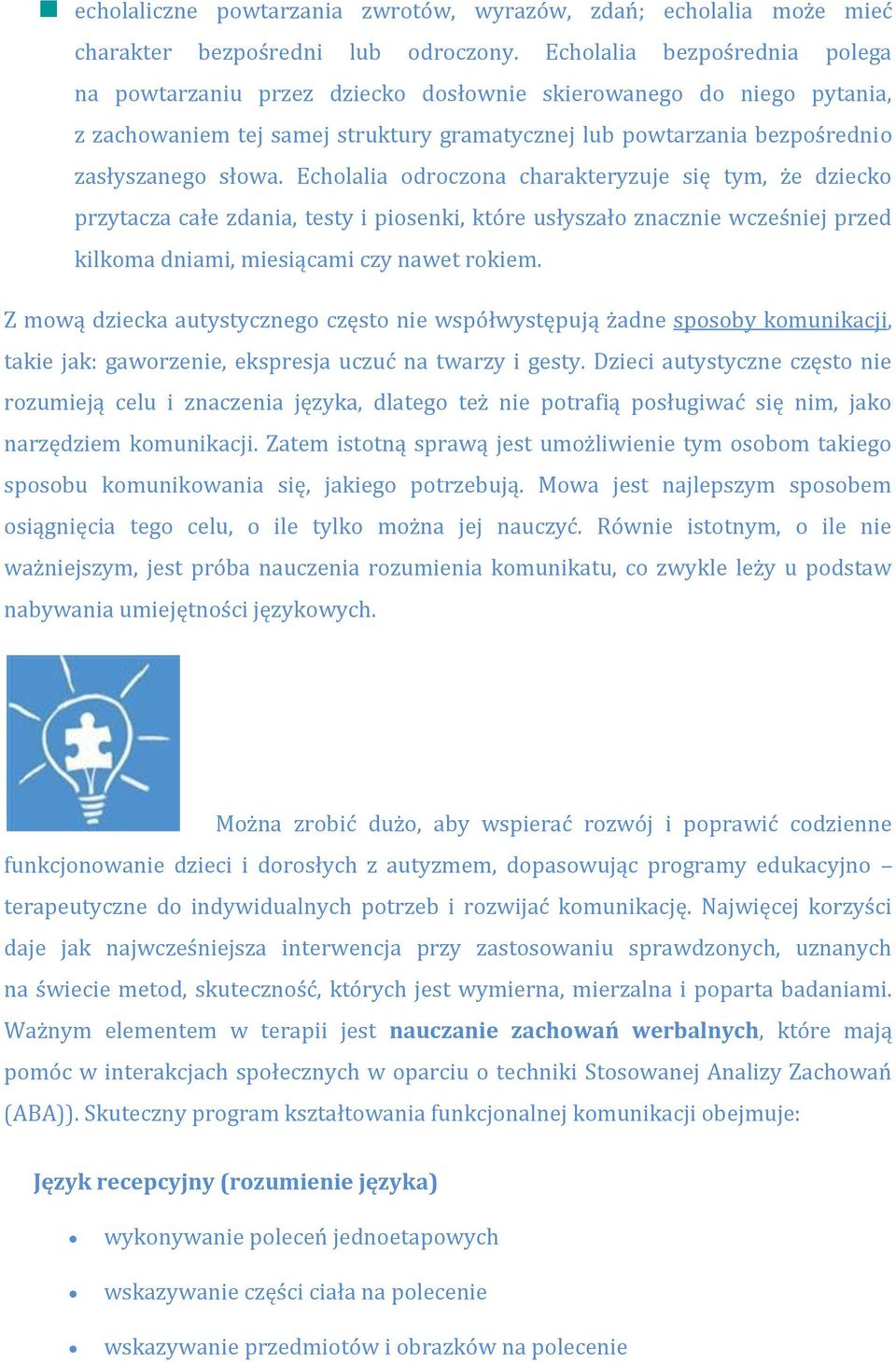 Echolalia odroczona charakteryzuje się tym, że dziecko przytacza całe zdania, testy i piosenki, które usłyszało znacznie wcześniej przed kilkoma dniami, miesiącami czy nawet rokiem.