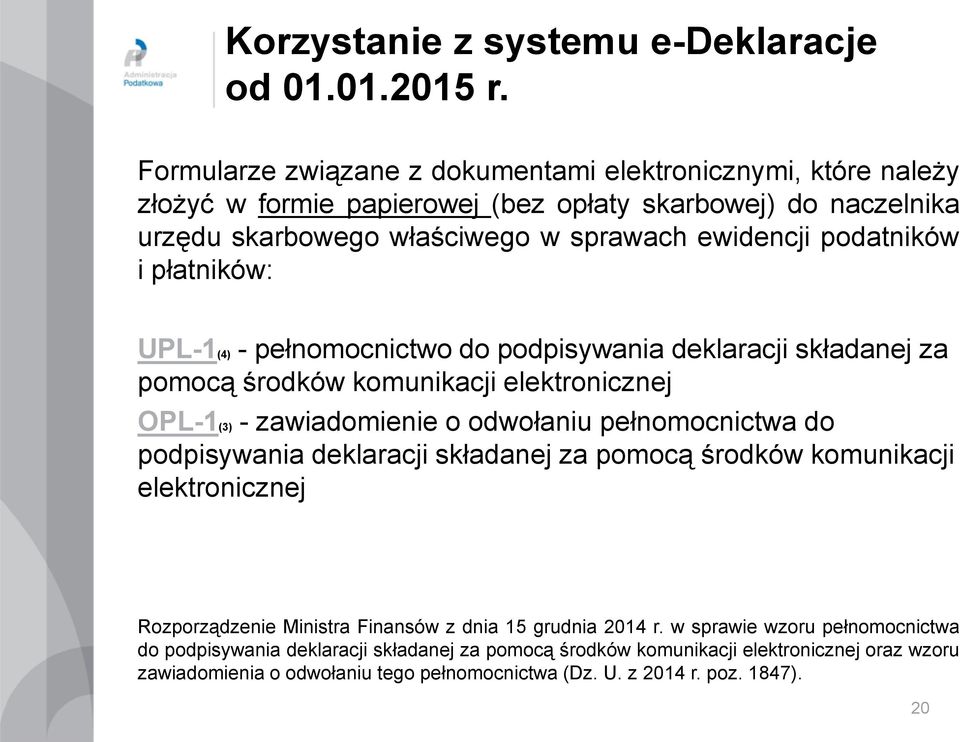 i płatników: UPL-1(4) - pełnomocnictwo do podpisywania deklaracji składanej za pomocą środków komunikacji elektronicznej OPL-1(3) - zawiadomienie o odwołaniu pełnomocnictwa do podpisywania